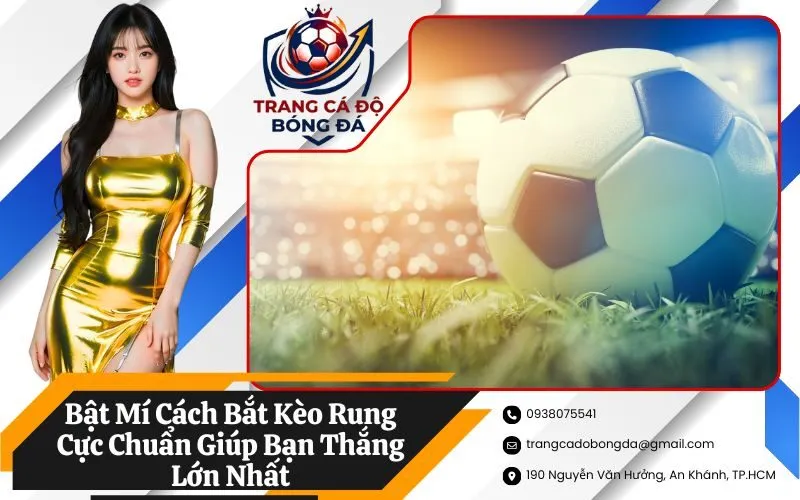 Bật Mí Cách Bắt Kèo Rung Cực Chuẩn Giúp Bạn Thắng Lớn Nhất