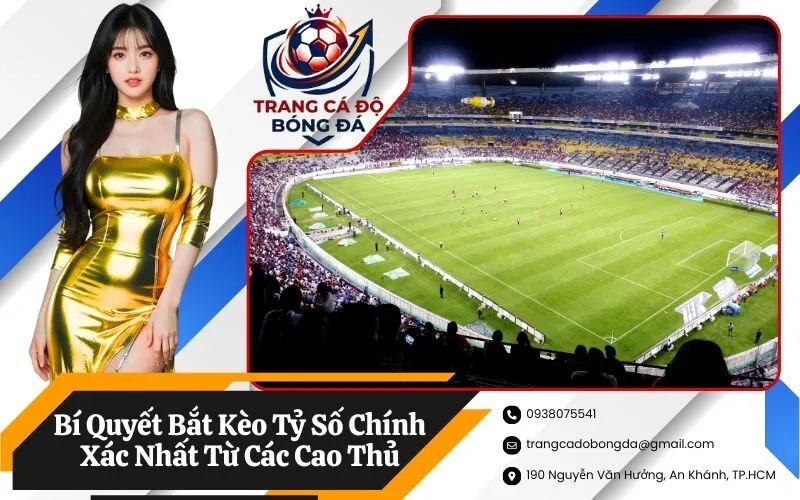 Bí Quyết Bắt Kèo Tỷ Số Chính Xác Nhất Từ Các Cao Thủ