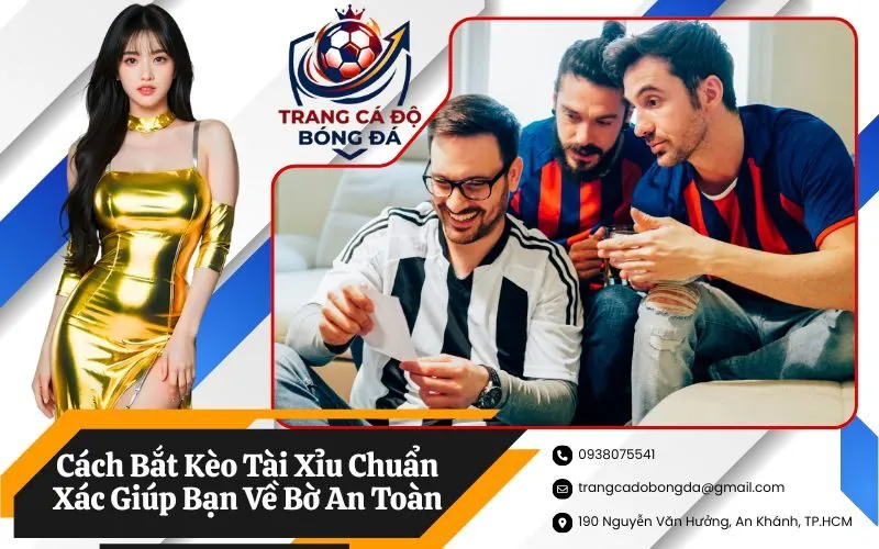 Cách Bắt Kèo Tài Xỉu Chuẩn Xác Giúp Bạn Về Bờ An Toàn