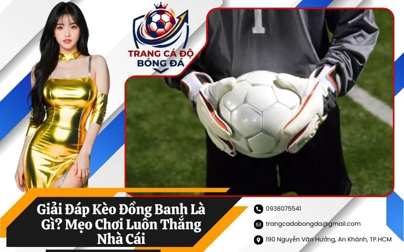 Giải Đáp Kèo Đồng Banh Là Gì? Mẹo Chơi Luôn Thắng Nhà Cái