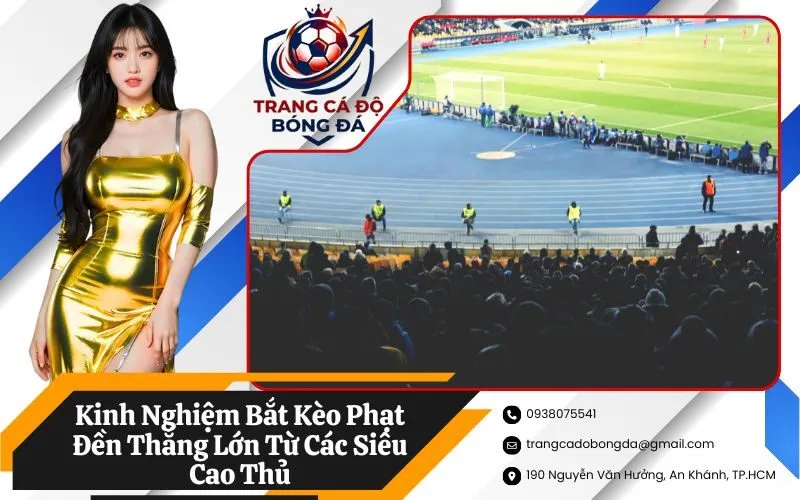 Kinh Nghiệm Bắt Kèo Phạt Đền Thắng Lớn Từ Các Siêu Cao Thủ