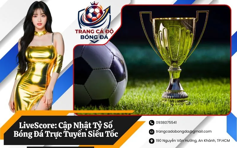 LiveScore: Cập Nhật Tỷ Số Bóng Đá Trực Tuyến Siêu Tốc