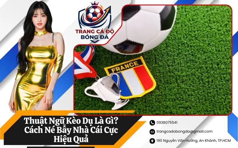 Thuật Ngữ Kèo Dụ Là Gì? Cách Né Bẫy Nhà Cái Cực Hiệu Quả