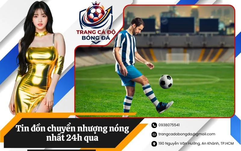 Tin đồn chuyển nhượng nóng nhất 24h qua